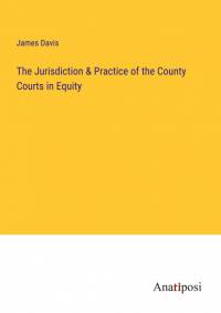 The Jurisdiction & Practice of the County Courts in Equity av James Davis