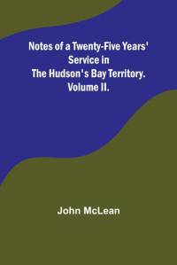 Notes of a Twenty-Five Years' Service in the Hudson's Bay Territory. Volume II. av John McLean