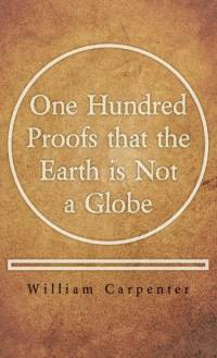 One Hundred Proofs that the Earth is Not a Globe av William Carpenter
