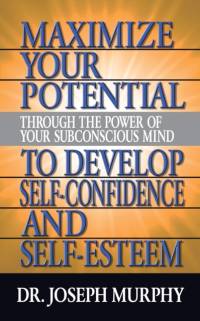 Maximize Your Potential Through the Power of Your Subconscious Mind to Develop Self Confidence and Self Esteem av Dr. Joseph Murphy