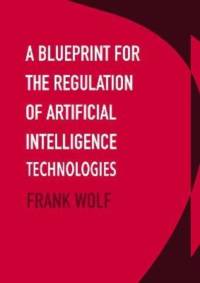 A Blueprint for the Regulation of Artificial Intelligence Technologies av Frank Wolf