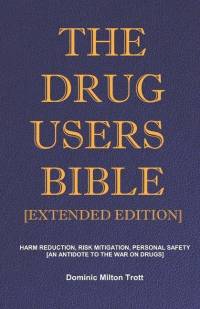 The Drug Users Bible [Extended Edition]: Harm Reduction, Risk Mitigation, Personal Safety av Dominic Milton Trott