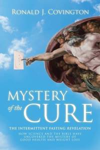 Mystery of the Cure: The Intermittent Fasting Revelation How Science and the Bible Have Uncovered the Mystery of Good Health and Weight Los av Ronald J. Covington