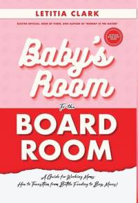 Baby's Room to the BoardRoom: A Guide for Working Moms: How to Transition from Bottle Feeding to Boss Moves! av Letitia Clark