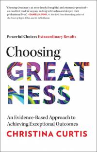 Choosing Greatness: An Evidence-Based Approach to Achieving Exceptional Outcomes av Christina Curtis