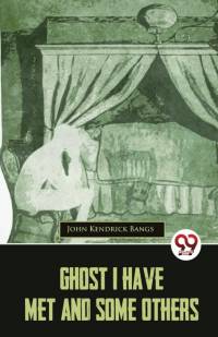 Ghost I Have Met And Some Others av John Kendrick Bangs