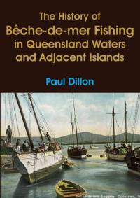 The History of Bêche-de-mer Fishing in Queensland Waters and Adjacent Islands av Paul Dillon