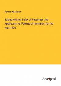 Subject-Matter Index of Patentees and Applicants for Patents of Invention, for the year 1870 av Bennet Woodcroft