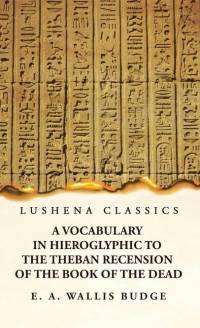A Vocabulary in Hieroglyphic to the Theban Recension of the Book of the Dead av E a Wallis Budge