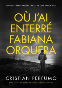 Où j'ai enterré Fabiana Orquera by Cristian Perfumo