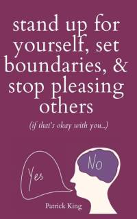Stand Up For Yourself, Set Boundaries, & Stop Pleasing Others (if that's okay with you?) av Patrick King