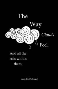 The Way the Clouds Feel. And all the Rain within them av Alex Monique Parkland