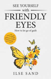 See Yourself with Friendly Eyes. How to let go of guilt av Ilse Sand