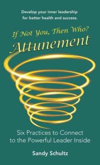 Attunement: Six Practices to Connect to the Powerful Leader Inside: If Not You, Then Who? av Sandy Schultz