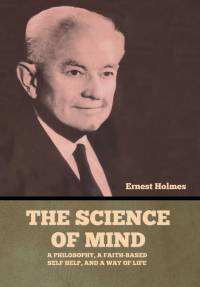 The Science of Mind: A Philosophy, a Faith-based Self Help, and a Way of Life av Ernest Holmes