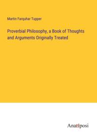 Proverbial Philosophy, a Book of Thoughts and Arguments Originally Treated av Martin Farquhar Tupper