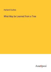 What May be Learned from a Tree av Harland Coultas
