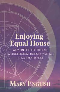 Enjoying Equal House, Why One of the Oldest Astrological House Systems is so Easy to Use av Mary English