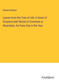 Leaves from the Tree of Life: A Verse of Scripture with Words of Comment or Illustration, for Every Day in the Year av Richard Newton
