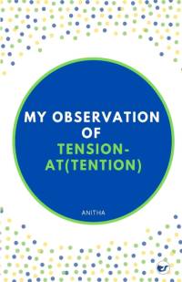 My observation on Tension and At(tension) av Anitha. A