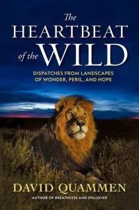 The Heartbeat of the Wild: Dispatches from Landscapes of Wonder, Peril, and Hope av David Quammen
