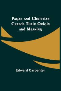 Pagan and Christian Creeds Their Origin and Meaning av Edward Carpenter