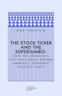 The Stock Ticker and the Superjumbo av Rick Perlstein