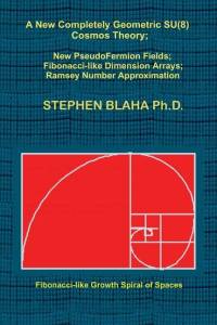 A New Completely Geometric SU(8) Cosmos Theory; New PseudoFermion Fields; Fibonacci-like Dimension Arrays; Ramsey Number Approximation av Stephen Blaha