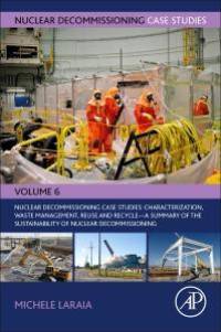 Nuclear Decommissioning Case Studies: Characterization, Waste Management, Reuse and Recycle av Michele Laraia