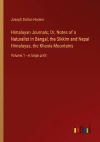 Himalayan Journals; Or, Notes of a Naturalist in Bengal, the Sikkim and Nepal Himalayas, the Khasia Mountains av Joseph Dalton Hooker