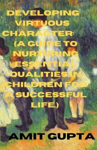 Developing Virtuous Character av Amit Gupta