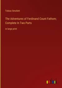 The Adventures of Ferdinand Count Fathom; Complete In Two Parts av Tobias Smollett