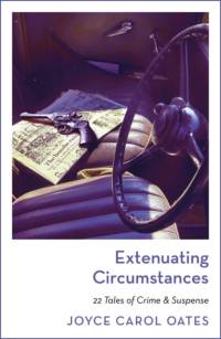 Extenuating Circumstances av Joyce Carol Oates