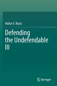 Defending the Undefendable III av Walter E. Block