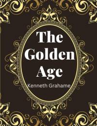 The Golden Age, by Kenneth Grahame av Kenneth Grahame