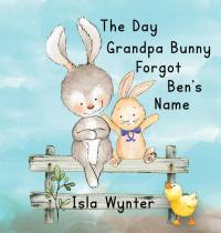 The Day Grandpa Bunny Forgot Ben's Name av Isla Wynter