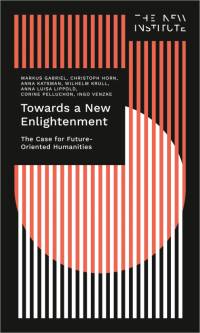 Towards a New Enlightenment - The Case for Future-Oriented Humanities av Markus Gabriel