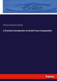 A Practical Introduction to Greek Prose Composition av Thomas Kerchever Arnold