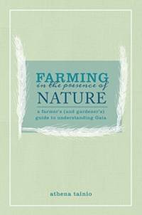 Farming in the Presence of Nature: A Farmer's (and Gardener's) Guide to Understanding Gaia av Athena Tainio