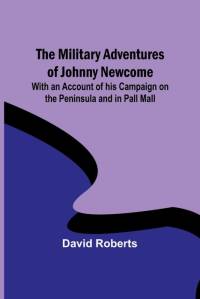 The Military Adventures of Johnny Newcome; With an Account of his Campaign on the Peninsula and in Pall Mall av David Roberts
