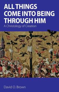 All Things Come into Being Through Him av David O. Brown