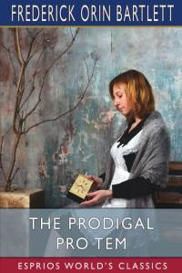 The Prodigal Pro Tem (Esprios Classics) av Frederick Orin Bartlett