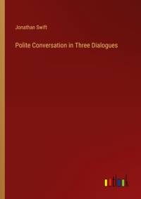 Polite Conversation in Three Dialogues av Jonathan Swift