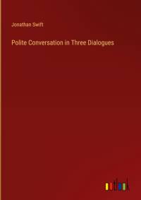 Polite Conversation in Three Dialogues av Jonathan Swift