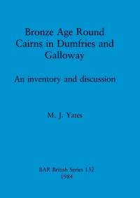 Bronze Age Round Cairns in Dumfries and Galloway av M. J. Yates