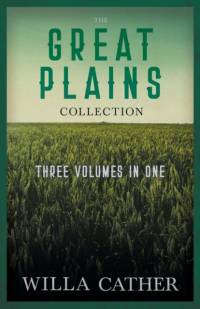 The Great Plains Collection - Three Volumes in One;O Pioneers!, The Song of the Lark, & My Ántonia av Willa Cather