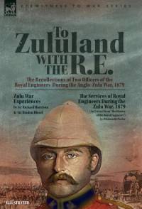 To Zululand with the R.E. - The Recollections of Two Officers of the Royal Engineers During the Anglo-Zulu War, 1879 av Richard Harrison