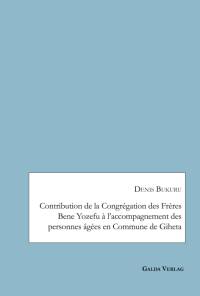 Contribution de la Congrégation des Frères Bene Yozefu à l¿accompagnement des personnes âgées en Commune de Giheta av Denis Bukuru