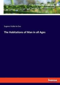 The Habitations of Man in all Ages av Eugene Viollet-Le-Duc