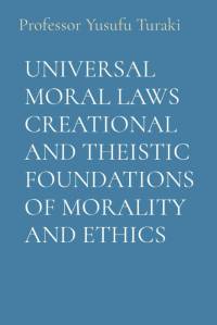 UNIVERSAL MORAL LAWS CREATIONAL AND THEISTIC FOUNDATIONS OF MORALITY AND ETHICS av Yusufu Turaki